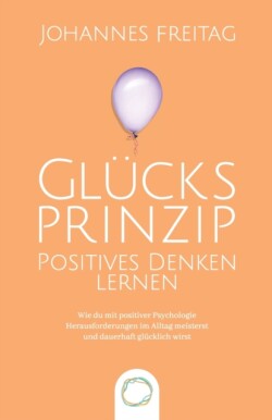 Glücksprinzip - Positives Denken lernen