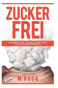 Zuckerfrei, kurz und knapp. Der beste Weg aus der Zucker falle.