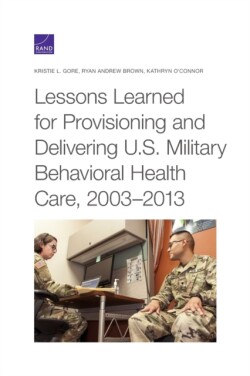 Lessons Learned for Provisioning and Delivering U.S. Military Behavioral Health Care, 2003-2013