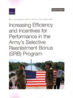 Increasing Efficiency and Incentives for Performance in the Army's Selective Reenlistment Bonus (Srb) Program