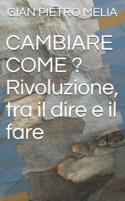 CAMBIARE COME ? Rivoluzione, tra il dire e il fare