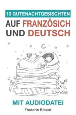 10 Gutenachtgeschichten auf Französisch und Deutsch mit Audiodatei Franzoesisch fur Kinder - Lerne Franzoesisch mit deutschem Paralleltext