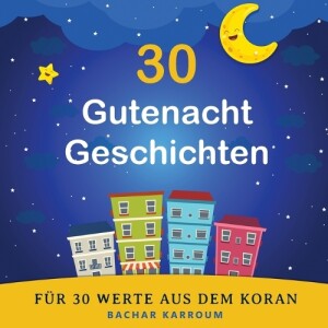 30 Gutenacht Geschichten für 30 Werte aus dem Koran