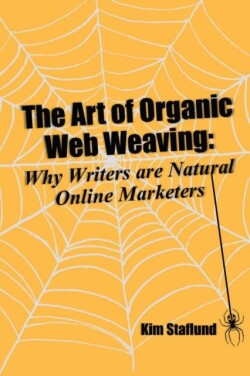 Art of Organic Web Weaving Why Writers are Natural Online Marketers