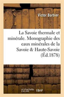 Savoie Thermale Et Min�rale. Monographie Des Eaux Min�rales de la Savoie Et Haute-Savoie
