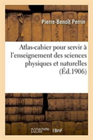 Atlas-Cahier Pour Servir À l'Enseignement Des Sciences Physiques Et Naturelles Et Leurs Applications