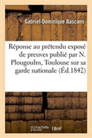 Réponse Au Prétendu Exposé de Preuves Publié Par N. Plougoulm Toulouse, Et Garde Nationale