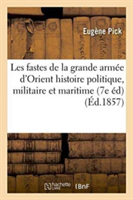 Les Fastes de la Grande Armée d'Orient Histoire Politique, Militaire Et Maritime Des Campagnes