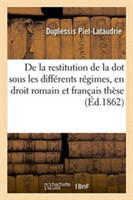 de la Restitution de la Dot Sous Les Différents Régimes, En Droit Romain Et En Droit Français Thèse