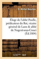 �loge de l'Abb� Poulle, Pr�dicateur Du Roi, Vicaire G�n�ral de Laon Et Abb� de Nogent-Sous-Couci