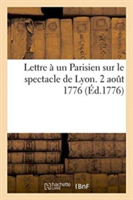 Lettre À Un Parisien Sur Le Spectacle de Lyon. 2 Aout 1776.