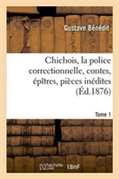 Chichois, La Police Correctionnelle, Contes, Épîtres, Pièces Inédites. Avec Une Notice Tome 1