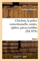 Chichois, La Police Correctionnelle, Contes, Épîtres, Pièces Inédites. Avec Une Notice Tome 2