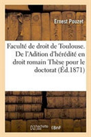 Faculté de Droit de Toulouse. de l'Adition d'Hérédité En Droit Romain Thèse Pour Le Doctorat