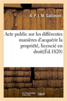 Acte Public Sur Les Différentes Manières d'Acquérir La Propriété, Licencié En Droit