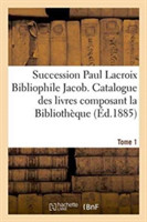 Succession Paul LaCroix Bibliophile Jacob. Catalogue Des Livres Composant La Bibliothèque Tome 1