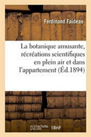 La Botanique Amusante, Récréations Scientifiques En Plein Air Et Dans l'Appartement