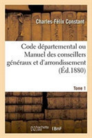 Code Départemental Ou Manuel Des Conseillers Généraux Et d'Arrondissement. Tome 1