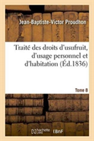 Traité Des Droits d'Usufruit, d'Usage Personnel Et d'Habitation. Tome 8