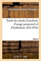 Traité Des Droits d'Usufruit, d'Usage Personnel Et d'Habitation. Tome 4