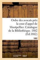 Ordre Des Avocats Près La Cour d'Appel de Montpellier. Catalogue de la Bibliothèque. 1882