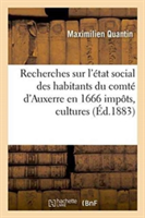 Recherches Sur l'État Social Des Habitants Du Comté d'Auxerre En 1666 Impôts, Cultures, Bestiaux