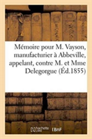 Mémoire Pour M. Vayson, Manufacturier À Abbeville, Appelant, Contre M. Et Mme Delegorgue