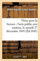 Thèse Pour La Licence: l'Acte Public Sera Soutenu, Le Samedi 27 Décembre 1845