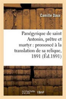 Pan�gyrique de Saint Antonin, Pr�tre Et Martyr: Prononc� � La Translation de Sa Relique, 1891