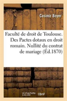 Faculté de Droit de Toulouse. Des Pactes Dotaux En Droit Romain. Nullité Du Contrat de Mariage