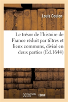 Le Tr�sor de l'Histoire de France R�duit Par Tiltres Et Lieux Communs, Divis� En Deux Parties