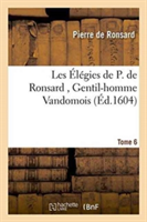 Les �l�gies de P. de Ronsard, Gentil-Homme Vandomois Tome 6