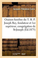 Oraison Funèbre Du T. R. P. Joseph Rey, Fondateur Et 1er Supérieur de la Congrégation de St-Joseph