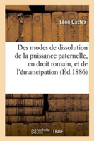 Des Modes de Dissolution de la Puissance Paternelle, En Droit Romain, Et de l'Émancipation