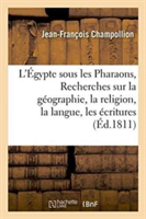 L'�gypte Sous Les Pharaons, Ou Recherches Sur La G�ographie, La Religion, La Langue, Les �critures