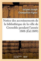 Notice Des Accroissements de la Bibliothèque de la Ville de Grenoble Pendant l'Année 1808