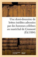 Une Demi-Douzaine de Lettres Inédites Adressées Par Des Hommes Célèbres Au Maréchal de Gramont