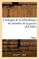 Catalogue de la Bibliothèque Du Ministère de la Guerre. Tome 1