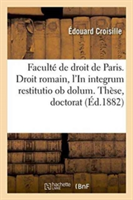 Faculté de Droit de Paris. Droit Romain, l'In Integrum Restitutio OB Dolum. Thèse Pour Le Doctorat