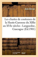 Les Chartes de Coutumes de la Haute-Garonne Du Xiiie Au Xvie Siècles: Languedoc, Gascogne