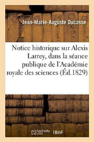 Notice Historique Sur Alexis Larrey, Lue Dans La Séance Publique de l'Académie Royale Des Sciences