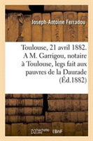 Toulouse, Le 21 Avril 1882. a M. Garrigou, Notaire À Toulouse, Legs Fait Aux Pauvres de la Daurade