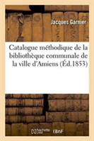 Catalogue M�thodique de la Biblioth�que Communale de la Ville d'Amiens