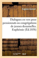 Dialogues En Vers Pour Pensionnats Ou Congrégations de Jeunes Demoiselles. Euphémie