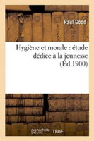 Hygiène Et Morale: Étude Dédiée À La Jeunesse