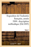 Exposition de l'Industrie Fran�aise, Ann�e 1844 Description M�thodique Tome 1