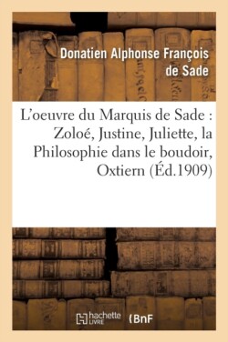 L'Oeuvre Du Marquis de Sade Zoloé, Justine, Juliette, La Philosophie Dans Le Boudoir,