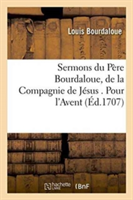 Sermons Du Père Bourdaloue, de la Compagnie de Jésus . Pour l'Avent