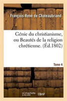 G�nie Du Christianisme, Ou Beaut�s de la Religion Chr�tienne. Tome 4