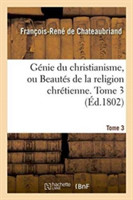 Génie Du Christianisme, Ou Beautés de la Religion Chrétienne. Tome 3